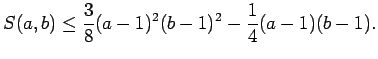 $\displaystyle S(a, b) \le \frac{3}{8}(a-1)^2(b-1)^2-\frac{1}{4}(a-1)(b-1).
$