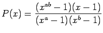 $\displaystyle P(x)=\frac {(x^{ab}-1)(x-1)}{(x^a-1)(x^b-1)}$