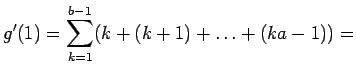 $\displaystyle g'(1)=\sum\limits_{k=1}^{b-1}(k+(k+1)+ \ldots +(ka-1))=
$