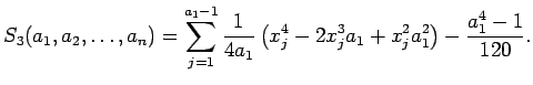 $\displaystyle S_3(a_1, a_2, \ldots , a_n)=\sum\limits_{j=1}^{a_1-1}\frac{1}{4a_1}\left(x_j^4 - 2x_j^3a_1 + x_j^2a_1^2\right)
-\frac{a_1^4-1}{120}.
$